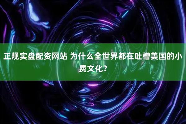 正规实盘配资网站 为什么全世界都在吐槽美国的小费文化？